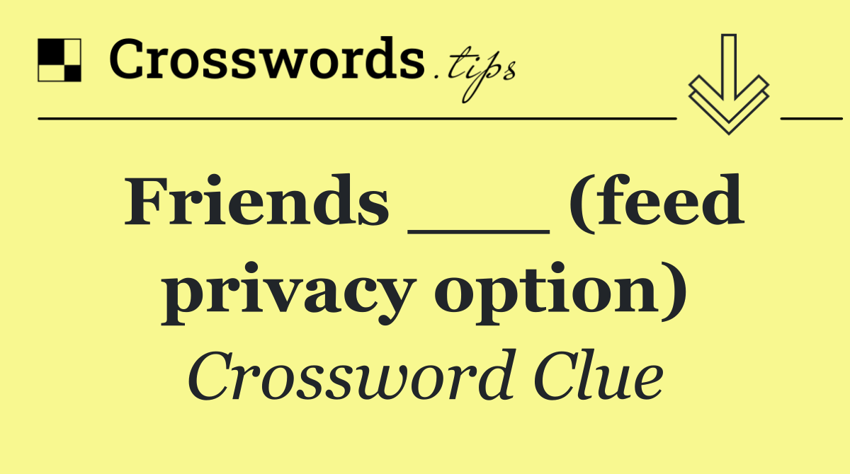 Friends ___ (feed privacy option)