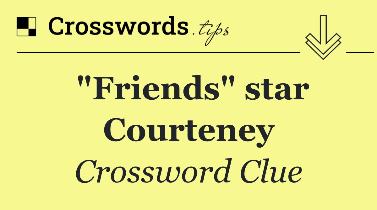 "Friends" star Courteney