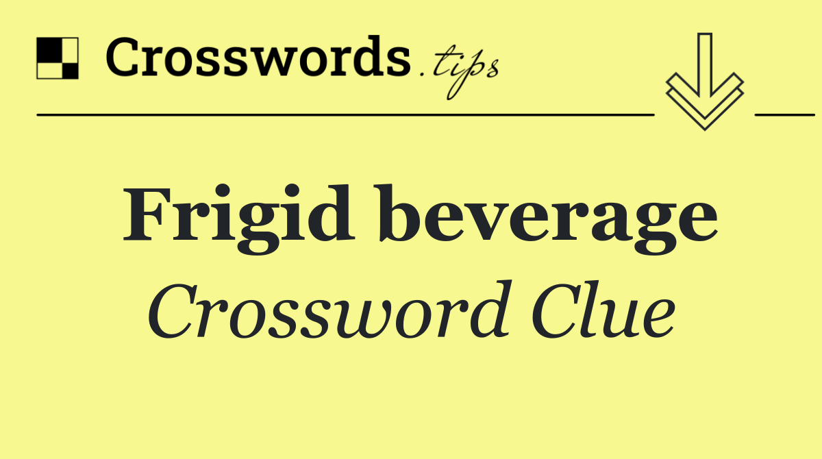 Frigid beverage