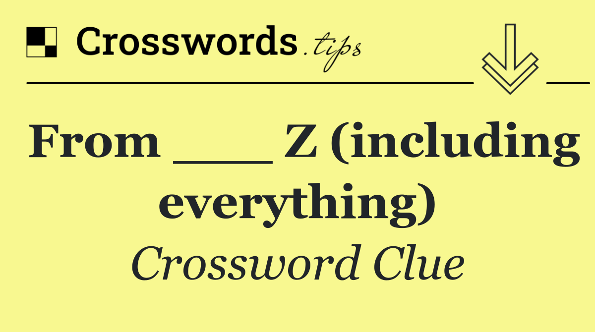 From ___ Z (including everything)