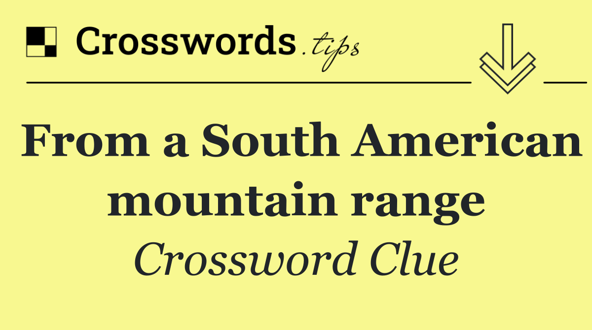 From a South American mountain range