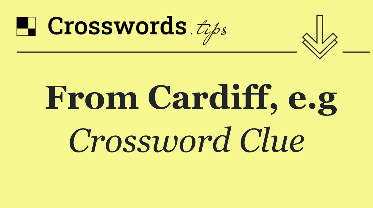 From Cardiff, e.g