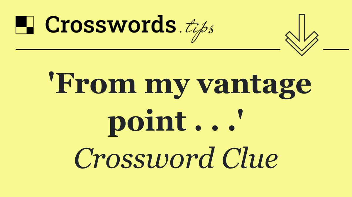 'From my vantage point . . .'