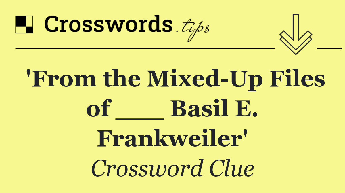 'From the Mixed Up Files of ___ Basil E. Frankweiler'