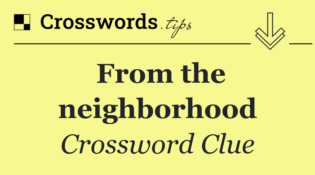 From the neighborhood