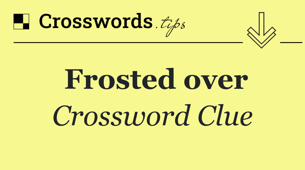 Frosted over