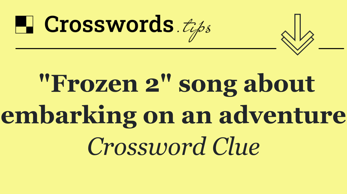 "Frozen 2" song about embarking on an adventure