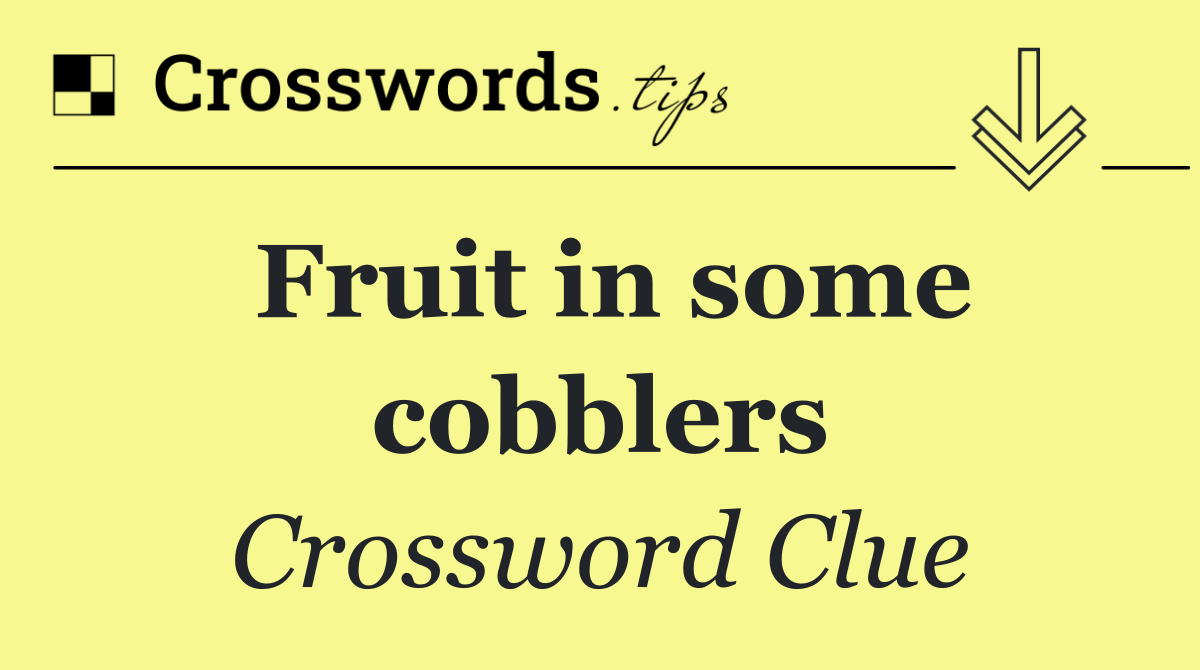 Fruit in some cobblers