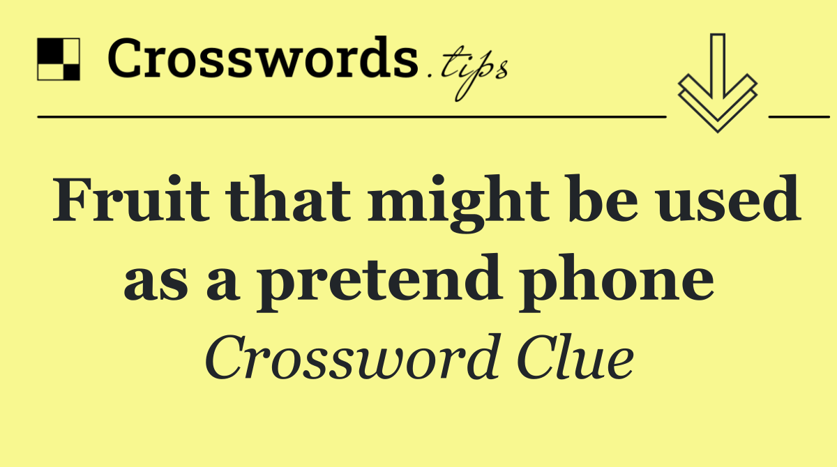 Fruit that might be used as a pretend phone