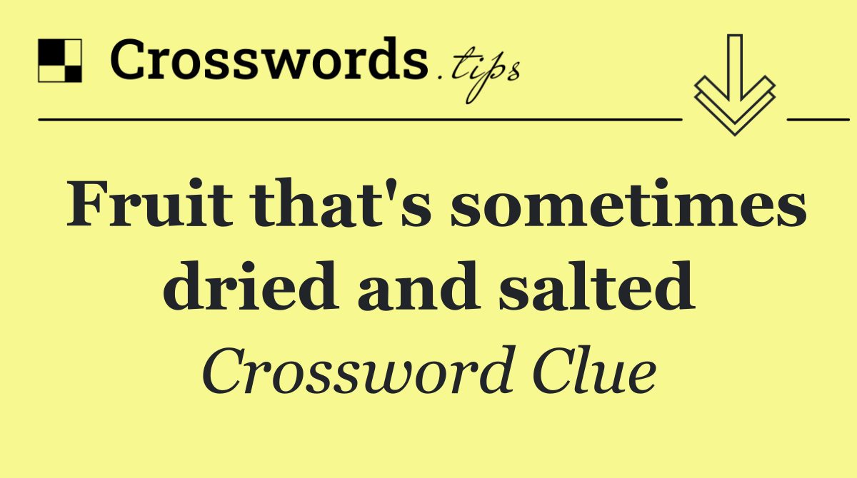 Fruit that's sometimes dried and salted