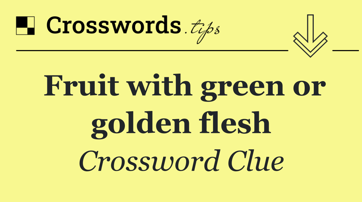 Fruit with green or golden flesh