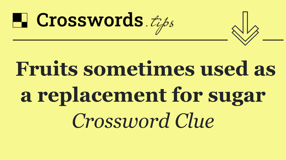 Fruits sometimes used as a replacement for sugar