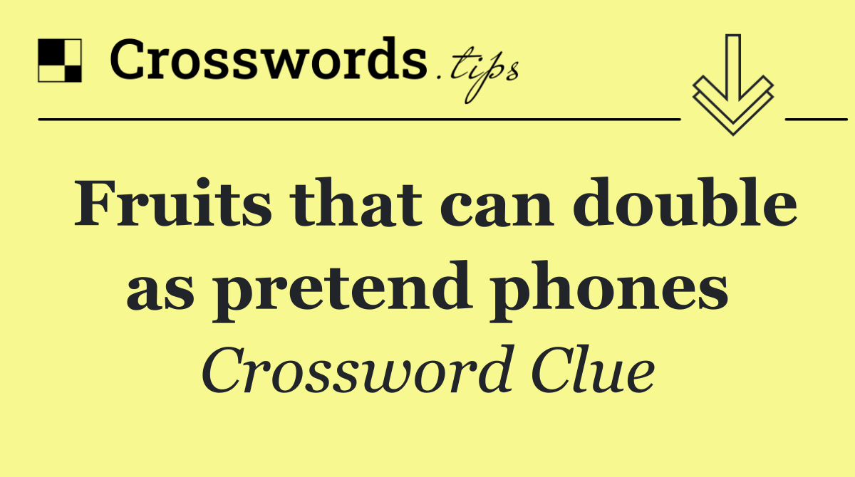 Fruits that can double as pretend phones