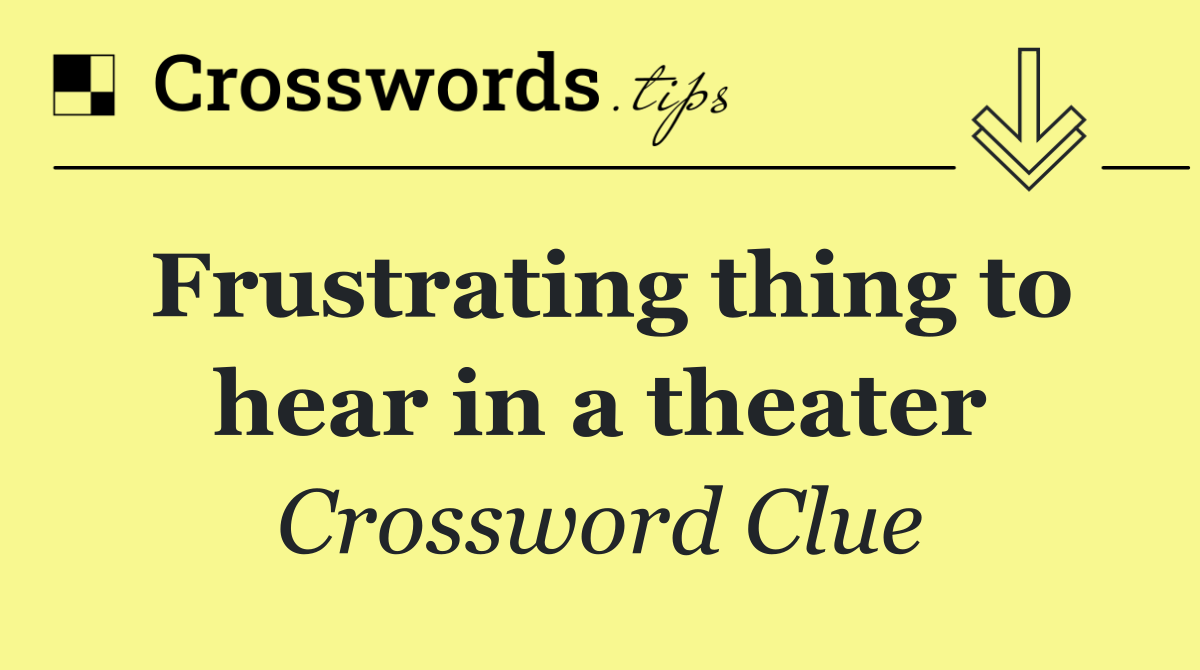 Frustrating thing to hear in a theater