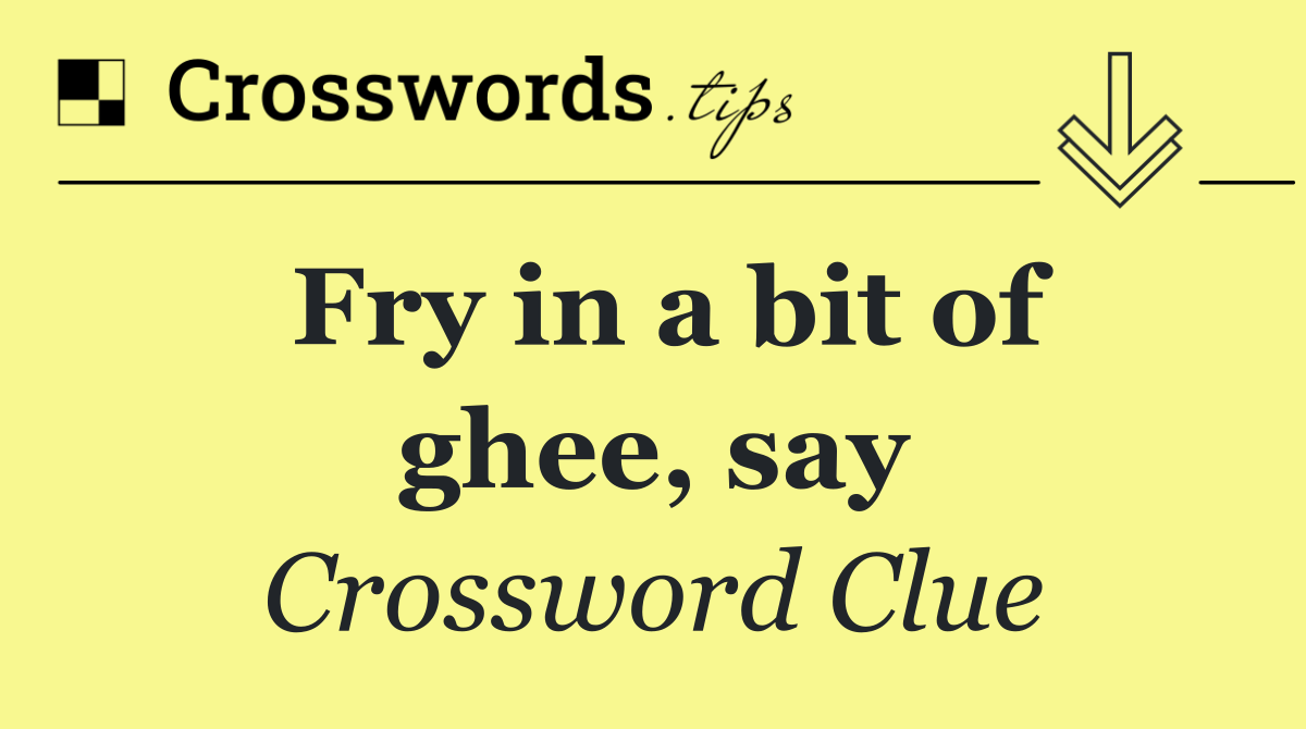 Fry in a bit of ghee, say