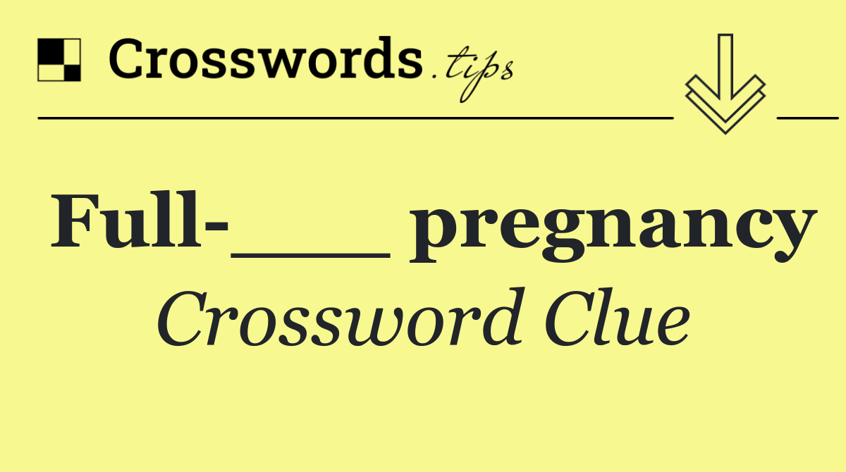 Full ___ pregnancy