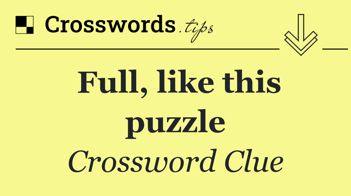 Full, like this puzzle
