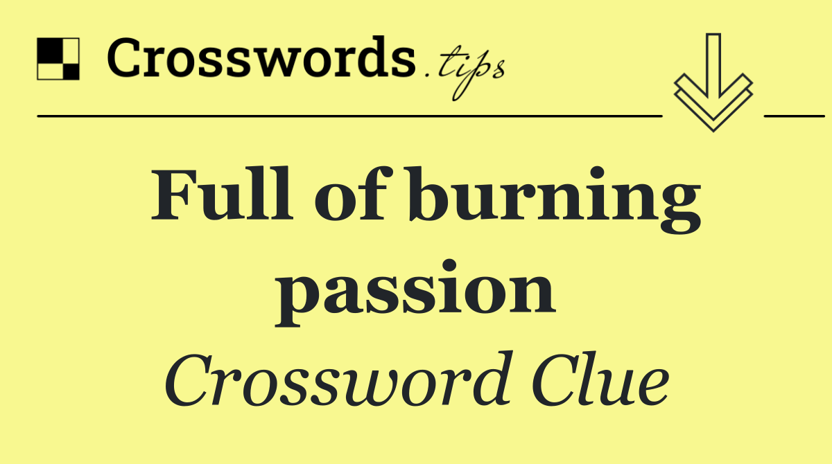 Full of burning passion