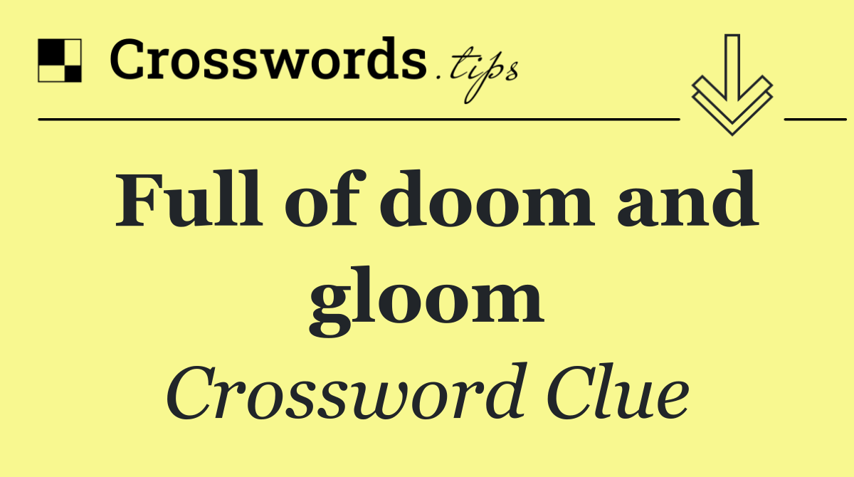 Full of doom and gloom