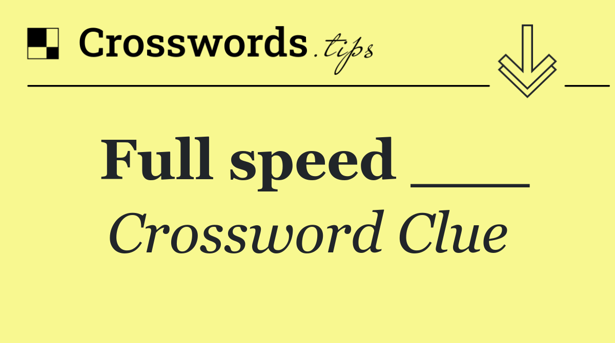 Full speed ___