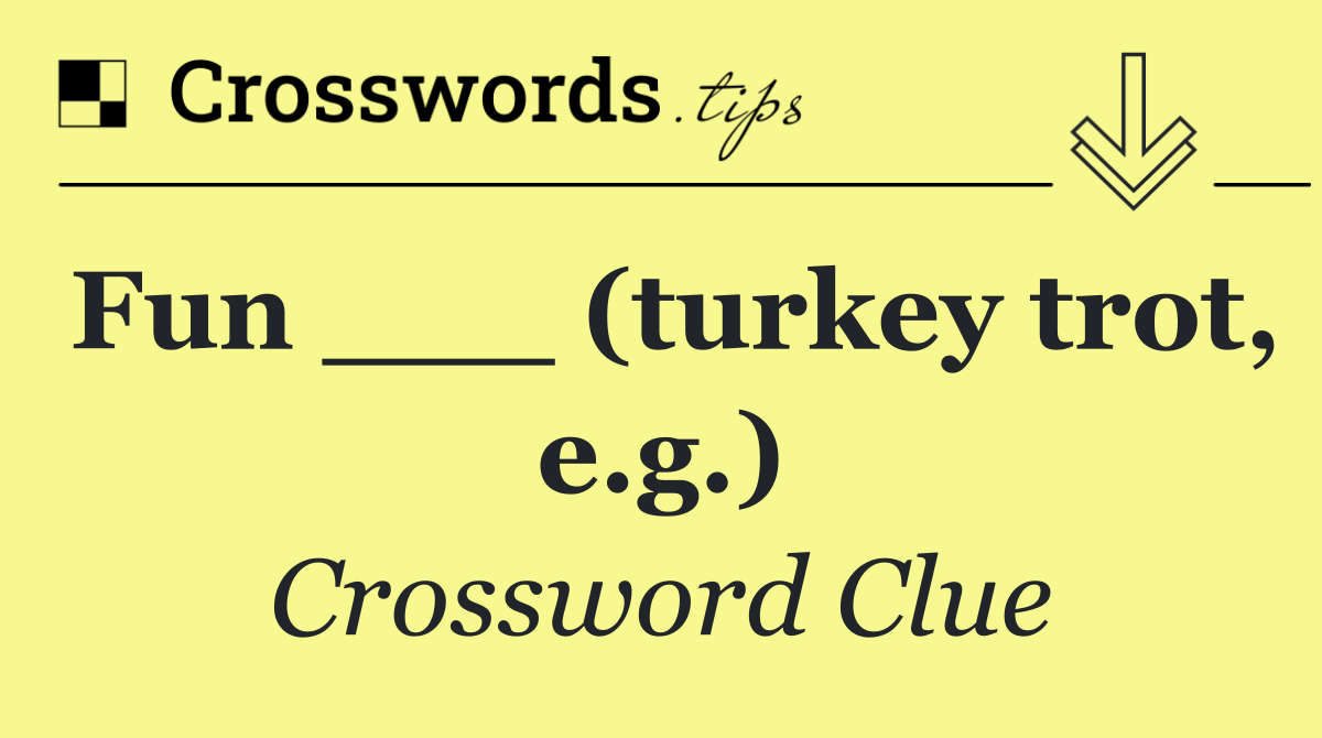 Fun ___ (turkey trot, e.g.)