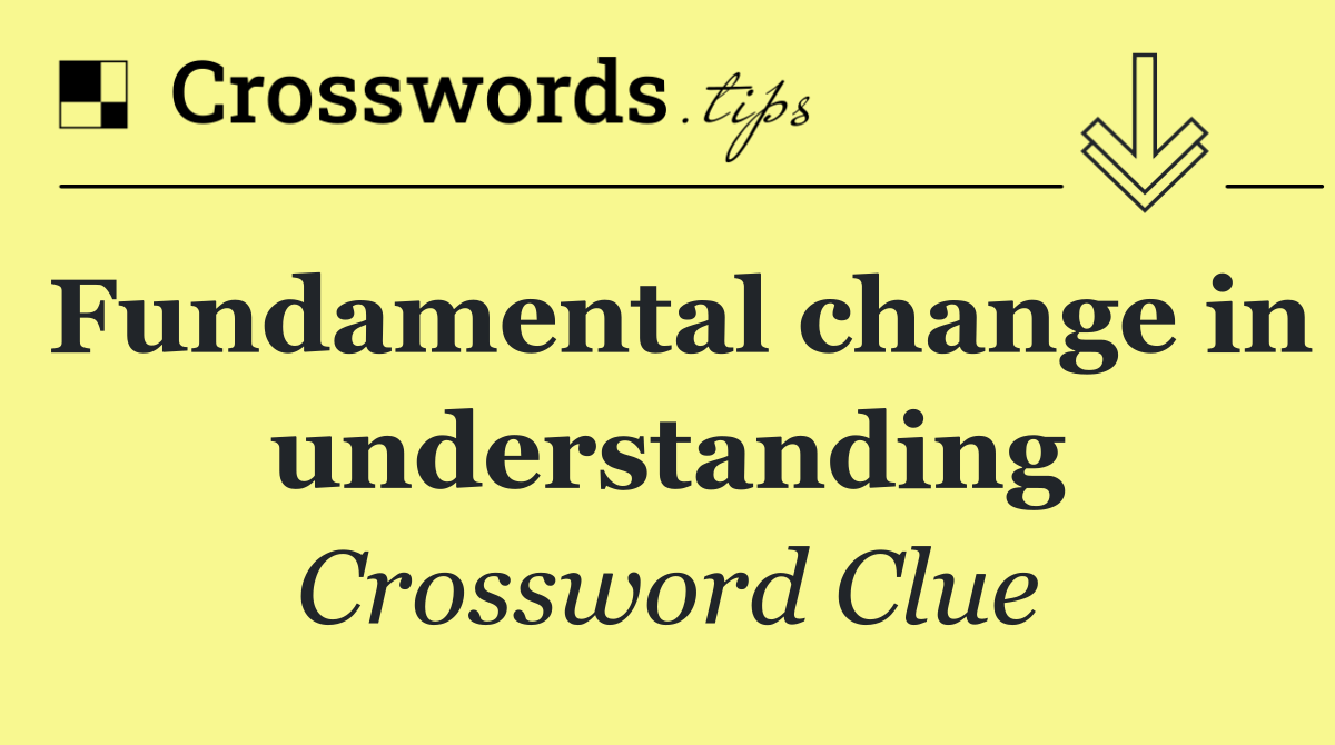 Fundamental change in understanding