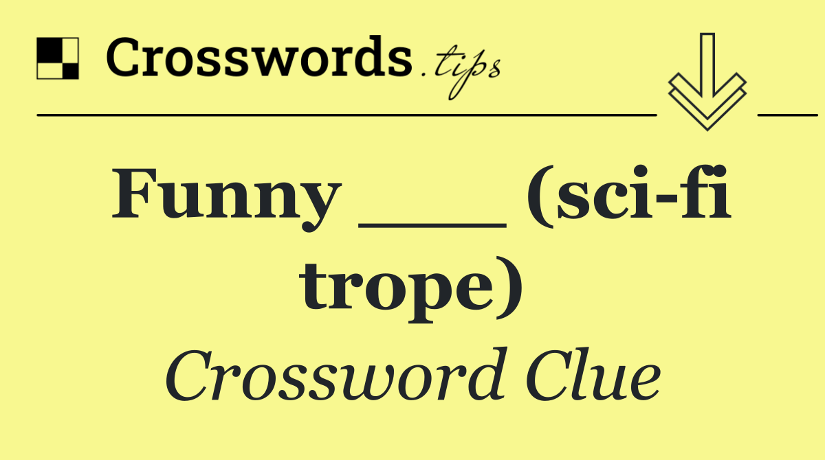 Funny ___ (sci fi trope)