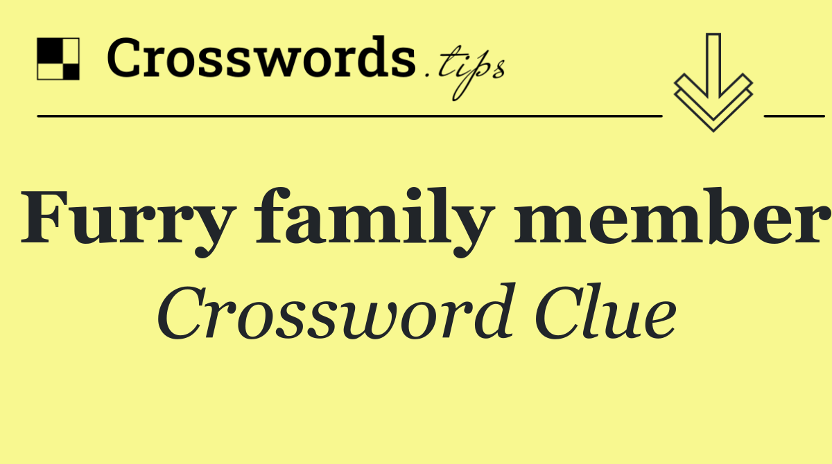 Furry family member - Crossword Clue Answer - September 15 2024