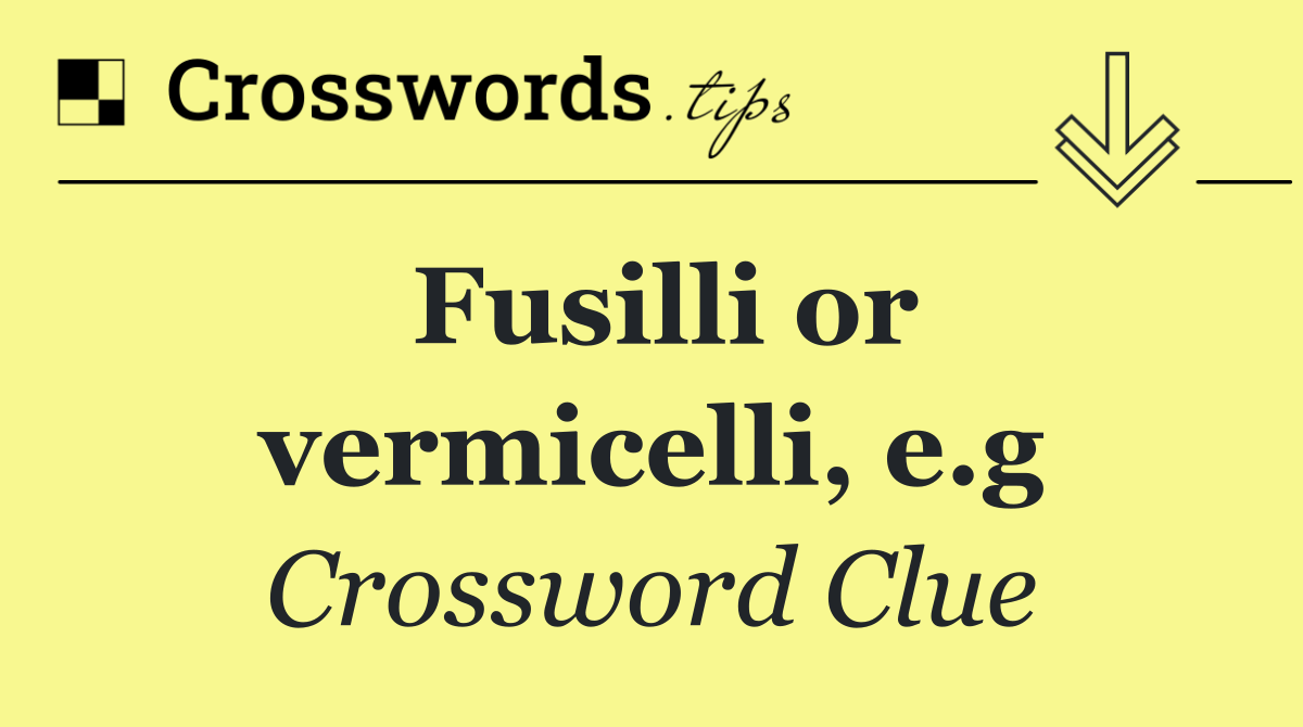 Fusilli or vermicelli, e.g