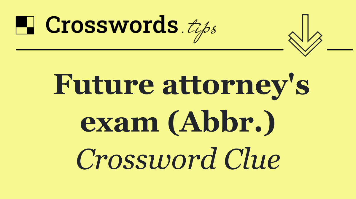 Future attorney's exam (Abbr.)