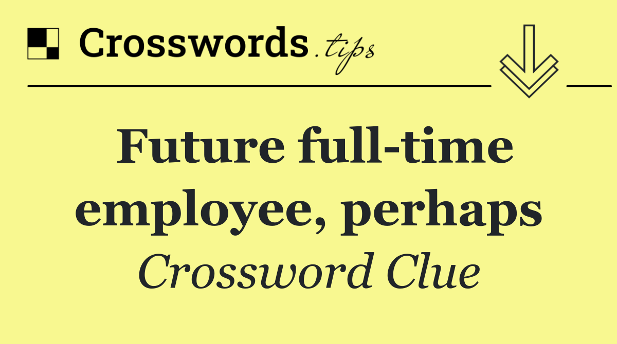 Future full time employee, perhaps