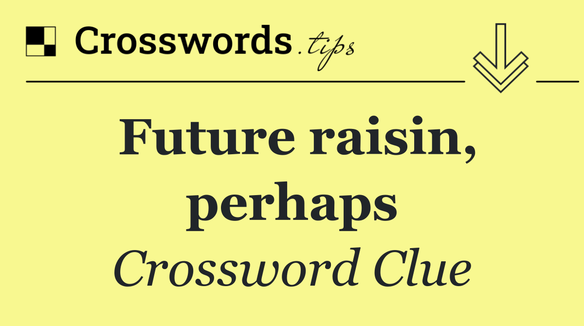 Future raisin, perhaps