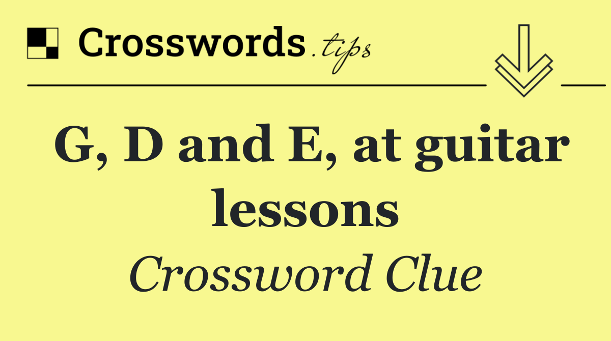 G, D and E, at guitar lessons
