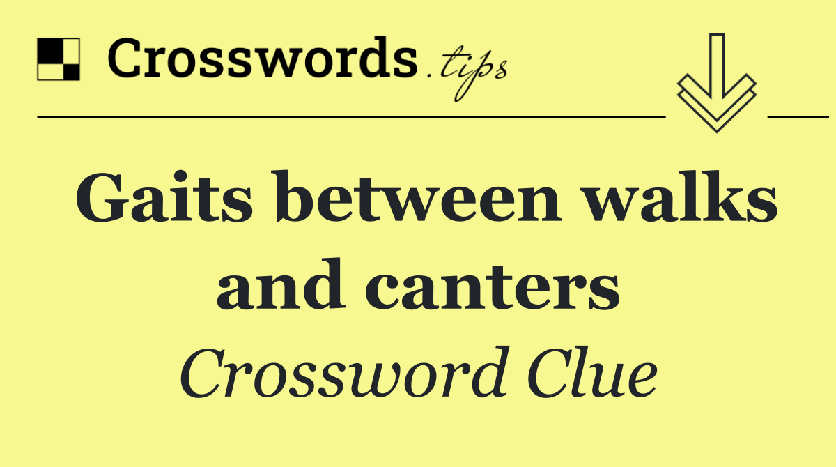 Gaits between walks and canters