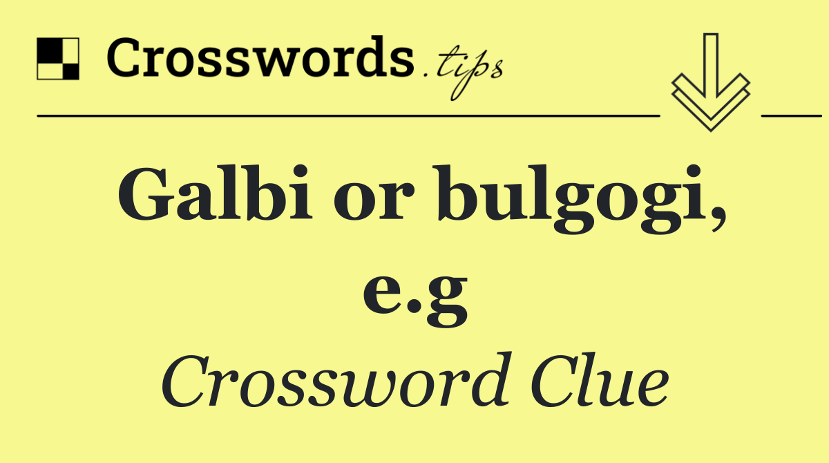 Galbi or bulgogi, e.g
