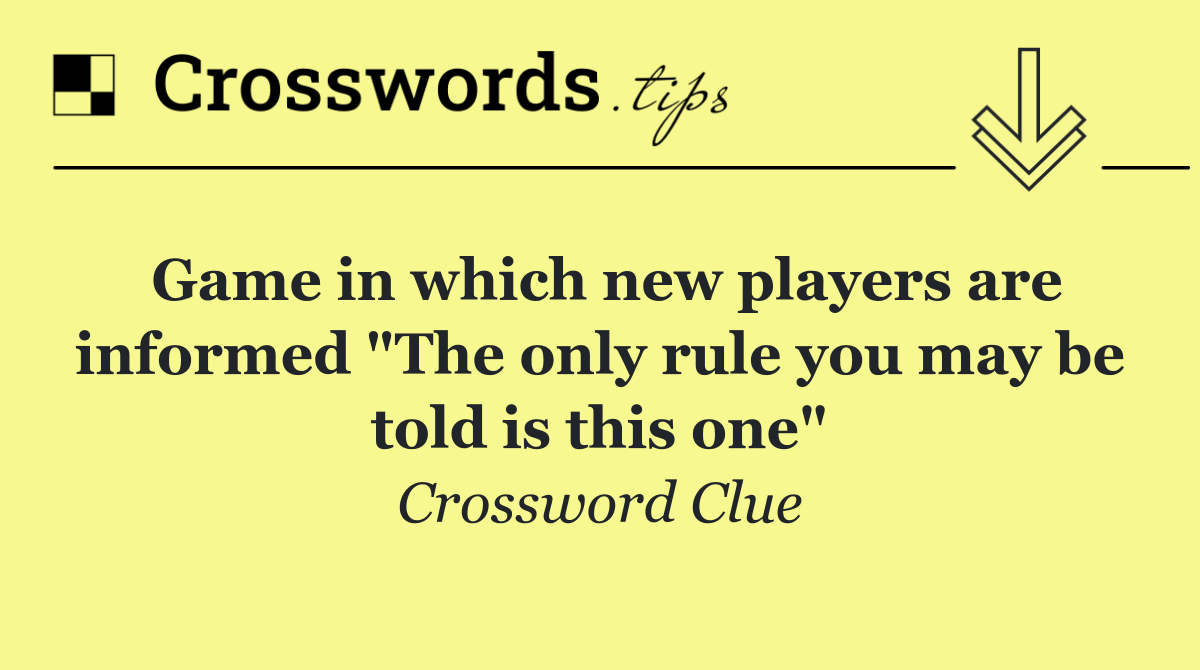 Game in which new players are informed "The only rule you may be told is this one"