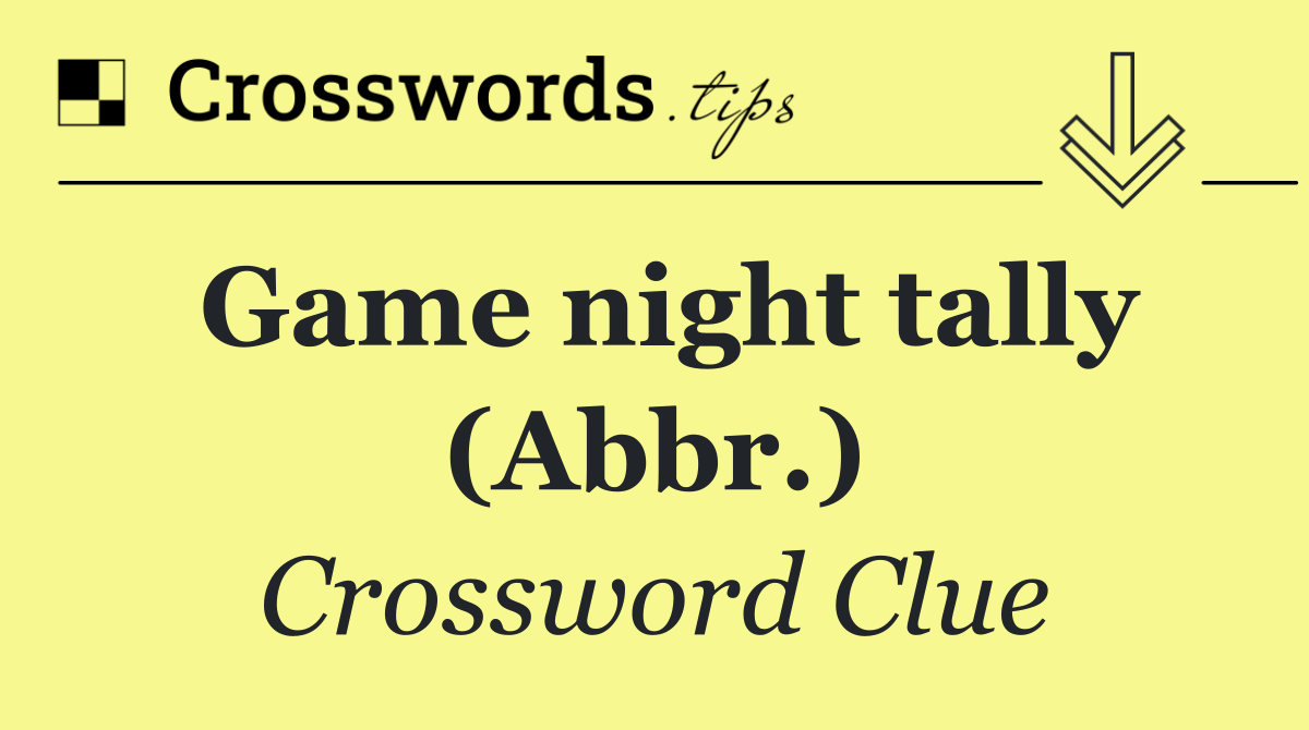 Game night tally (Abbr.)