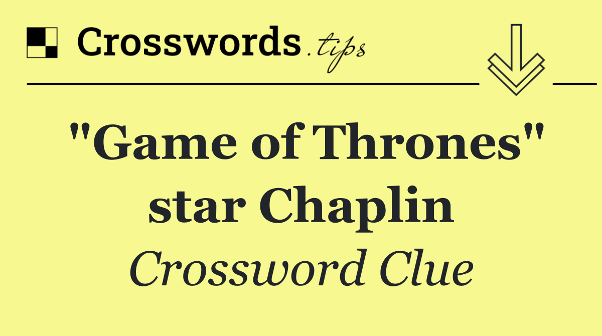 "Game of Thrones" star Chaplin