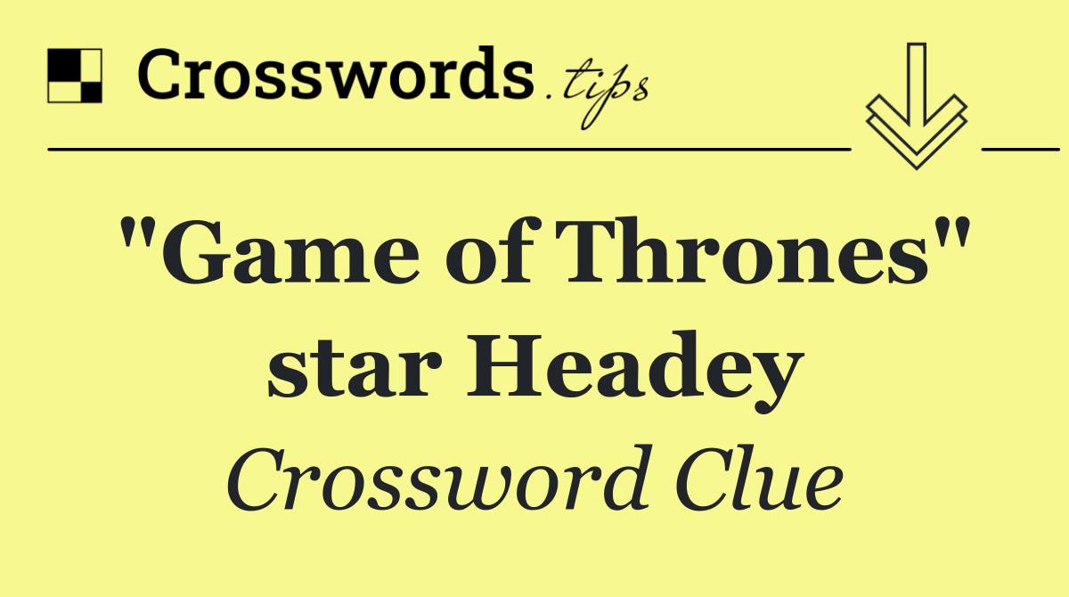 "Game of Thrones" star Headey