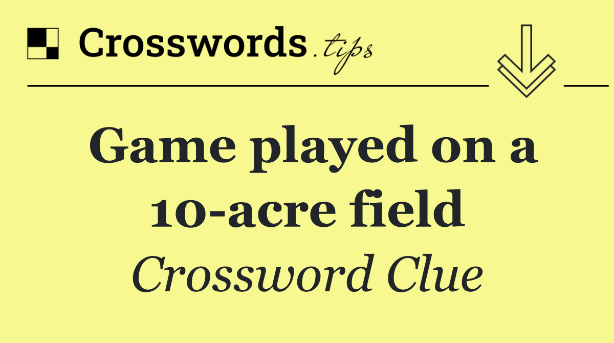 Game played on a 10 acre field
