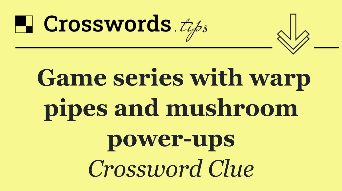 Game series with warp pipes and mushroom power ups
