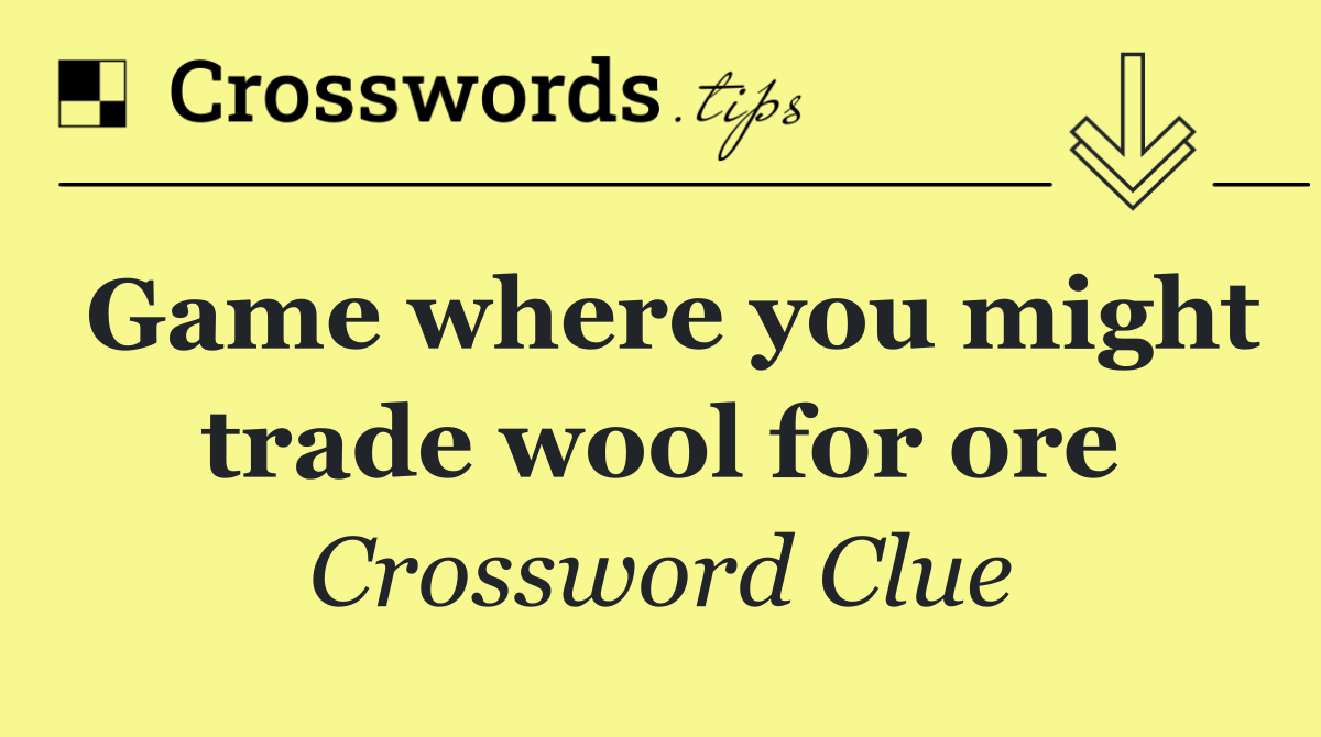 Game where you might trade wool for ore