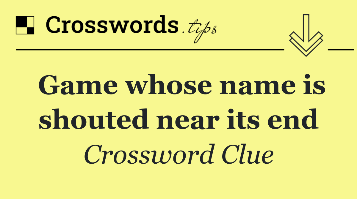 Game whose name is shouted near its end