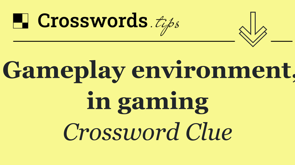 Gameplay environment, in gaming