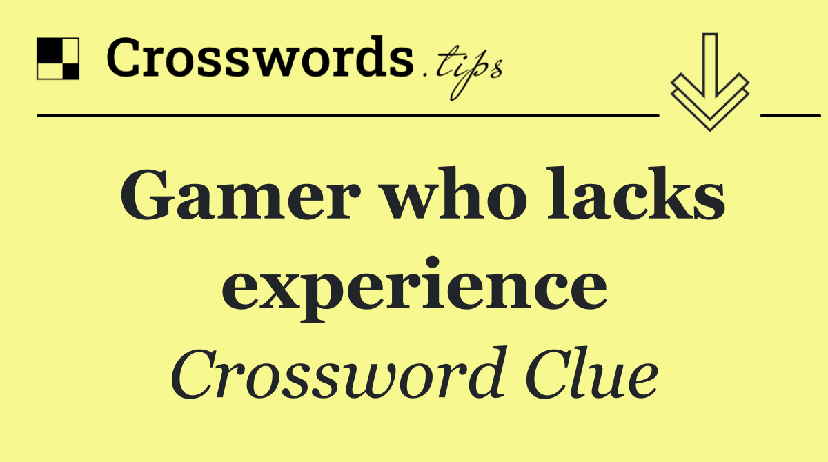 Gamer who lacks experience