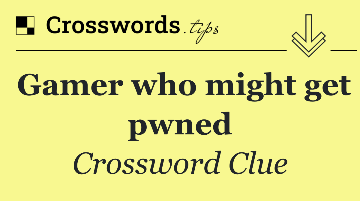 Gamer who might get pwned