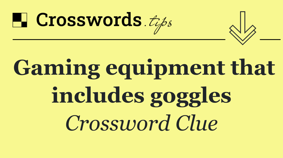 Gaming equipment that includes goggles