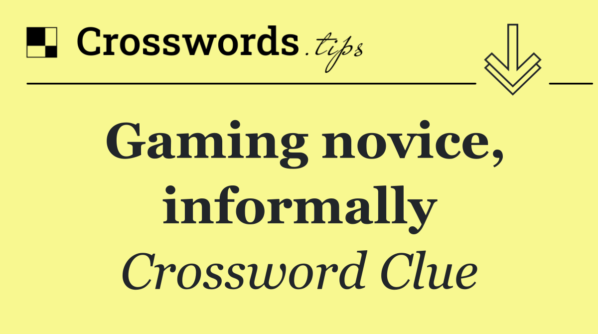 Gaming novice, informally