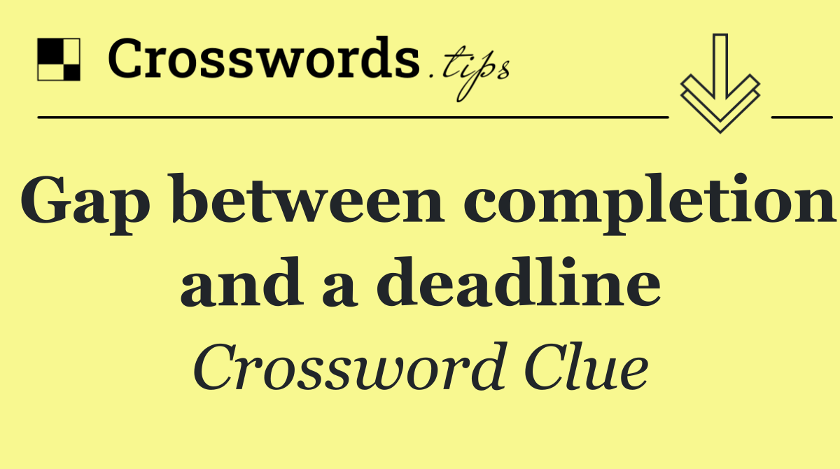 Gap between completion and a deadline
