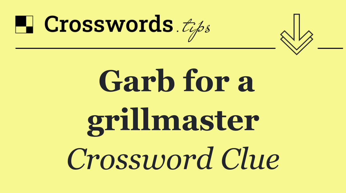 Garb for a grillmaster